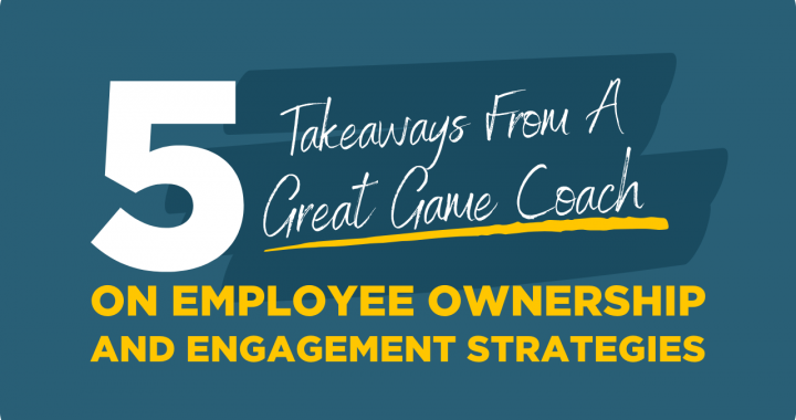 5 Takeaways From A Great Game Coach on Employee Ownership And Engagement Strategies